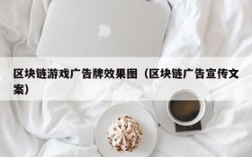 区块链游戏广告牌效果图(区块链广告宣传文案)