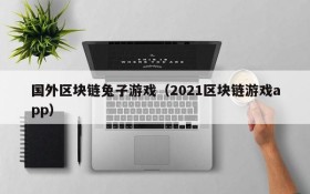 国外区块链兔子游戏(2021区块链游戏app)
