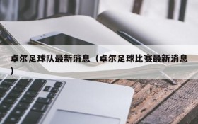 卓尔足球队最新消息(卓尔足球比赛最新消息)