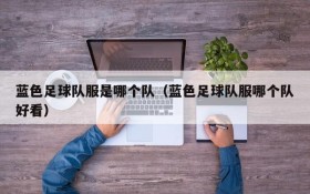 蓝色足球队服是哪个队(蓝色足球队服哪个队好看)