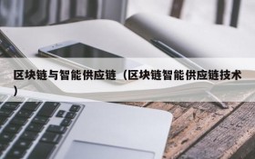 区块链与智能供应链(区块链智能供应链技术)