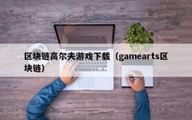 区块链高尔夫游戏下载(gamearts区块链)