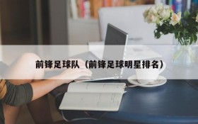 前锋足球队（前锋足球明星排名）