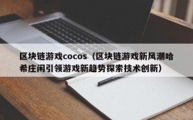 区块链游戏cocos(区块链游戏新风潮哈希庄闲引领游戏新趋势探索技术创新)