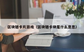 区块链卡片游戏（区块链卡块是什么意思）