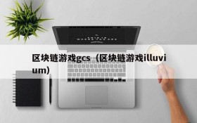 区块链游戏gcs（区块链游戏illuvium）