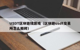 USDT区块链钱游戏(区块链usdt交易所怎么搬砖)