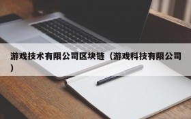 游戏技术有限公司区块链（游戏科技有限公司）
