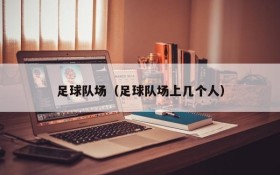 足球队场(足球队场上几个人)