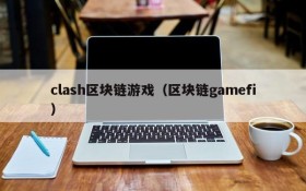 clash区块链游戏(区块链gamefi)