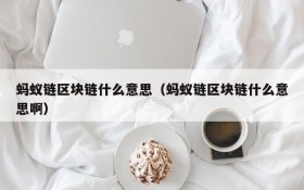 蚂蚁链区块链什么意思(蚂蚁链区块链什么意思啊)