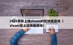 2021即将上线steam的区块链游戏(steam禁止区块链游戏)