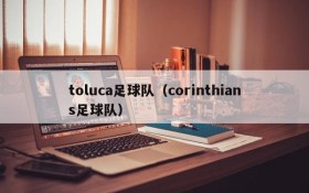 toluca足球队(corinthians足球队)