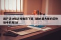 国产区块链游戏推荐下载（国内最火爆的区块链手机游戏）