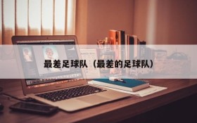 最差足球队(最差的足球队)