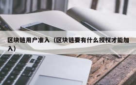区块链用户准入（区块链要有什么授权才能加入）