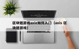 区块链游戏axie如何入门（axis 区块链游戏）