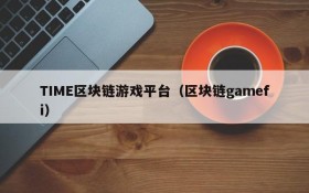 TIME区块链游戏平台(区块链gamefi)