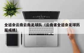 全运会云南云南足球队（云南省全运会足球历届成绩）