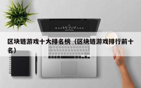 区块链游戏十大排名榜(区块链游戏排行前十名)