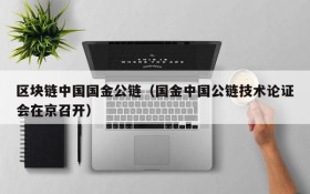 区块链中国国金公链(国金中国公链技术论证会在京召开)