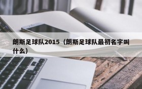 朗斯足球队2015(朗斯足球队最初名字叫什么)