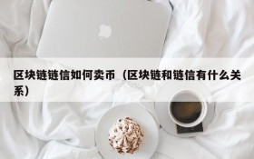 区块链链信如何卖币(区块链和链信有什么关系)