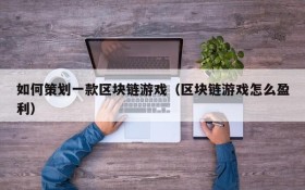 如何策划一款区块链游戏（区块链游戏怎么盈利）