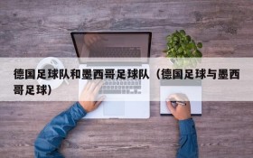 德国足球队和墨西哥足球队(德国足球与墨西哥足球)