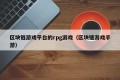 区块链游戏平台的rpg游戏（区块链游戏手游）