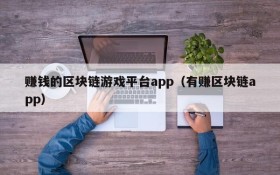 赚钱的区块链游戏平台app(有赚区块链app)