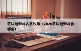 区块链游戏名字沙雕（2020区块链游戏有哪些）