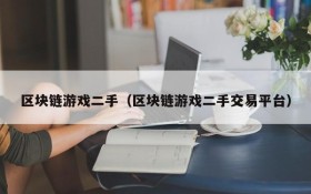 区块链游戏二手(区块链游戏二手交易平台)