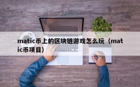 matic币上的区块链游戏怎么玩（matic币项目）