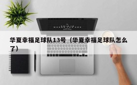 华夏幸福足球队13号（华夏幸福足球队怎么了）