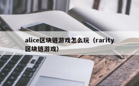 alice区块链游戏怎么玩(rarity区块链游戏)