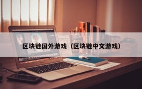 区块链国外游戏(区块链中文游戏)