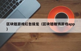 区块链游戏红包接龙（区块链赚钱游戏app）