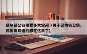 区块链公链需要多大空间（关于区块链公链,你需要知道的都在这里了）