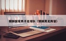 朝鲜国家男子足球队(朝鲜男足阵容)