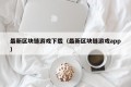 最新区块链游戏下载（最新区块链游戏app）