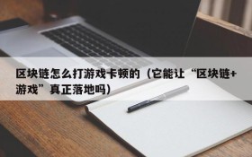 区块链怎么打游戏卡顿的(它能让“区块链+游戏”真正落地吗)