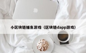 小区块链捕鱼游戏(区块链dapp游戏)
