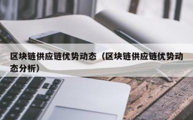 区块链供应链优势动态(区块链供应链优势动态分析)