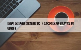 国内区块链游戏现状（2020区块链游戏有哪些）