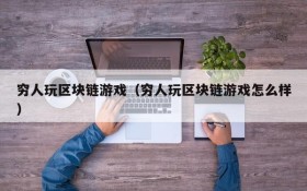 穷人玩区块链游戏（穷人玩区块链游戏怎么样）