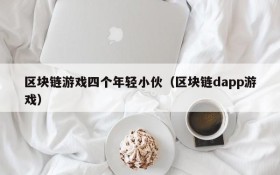 区块链游戏四个年轻小伙（区块链dapp游戏）