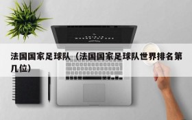 法国国家足球队(法国国家足球队世界排名第几位)