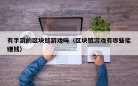 有手游的区块链游戏吗(区块链游戏有哪些能赚钱)