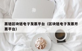 票链区块链电子发票平台(区块链电子发票开票平台)